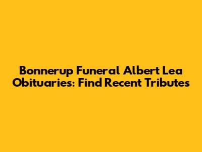 Bonnerup Funeral Albert Lea Obituaries: Find Recent Tributes