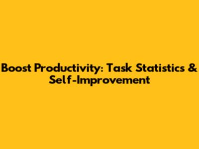 Boost Productivity: Task Statistics & Self-Improvement