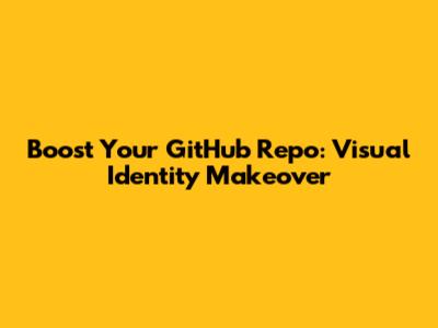 Boost Your GitHub Repo: Visual Identity Makeover