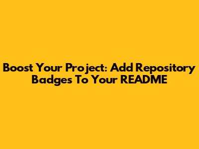 Boost Your Project: Add Repository Badges To Your README