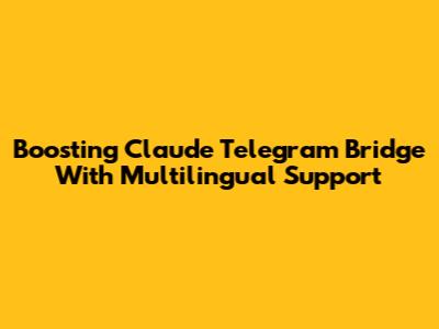 Boosting Claude Telegram Bridge With Multilingual Support