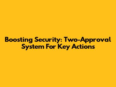 Boosting Security: Two-Approval System For Key Actions
