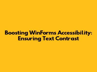 Boosting WinForms Accessibility: Ensuring Text Contrast