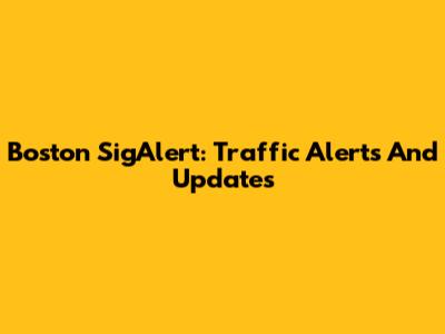 Boston SigAlert: Traffic Alerts And Updates