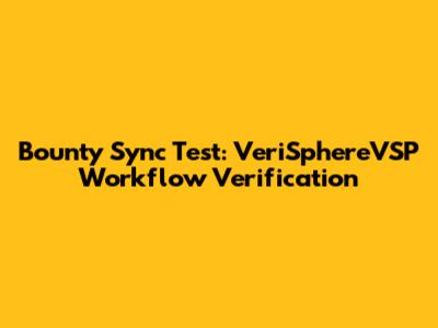 Bounty Sync Test: VeriSphereVSP Workflow Verification