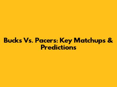 Bucks Vs. Pacers: Key Matchups & Predictions