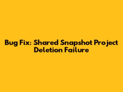 Bug Fix: Shared Snapshot Project Deletion Failure