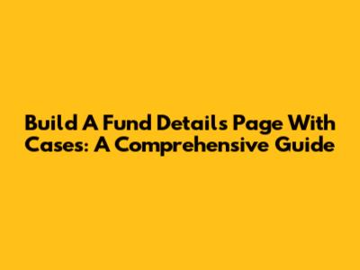 Build A Fund Details Page With Cases: A Comprehensive Guide