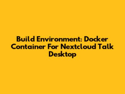Build Environment: Docker Container For Nextcloud Talk Desktop