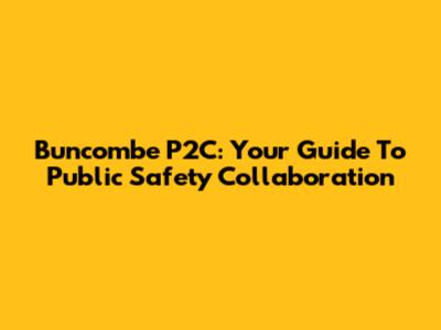 Buncombe P2C: Your Guide To Public Safety Collaboration