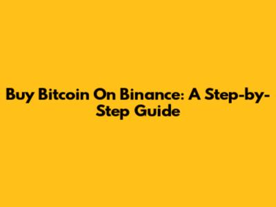 Buy Bitcoin On Binance: A Step-by-Step Guide
