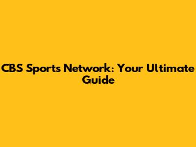 CBS Sports Network: Your Ultimate Guide