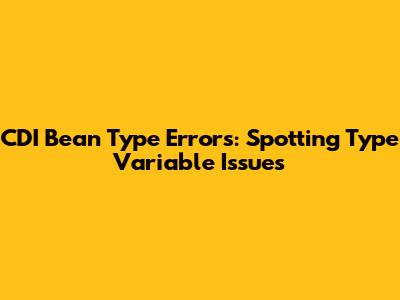 CDI Bean Type Errors: Spotting Type Variable Issues
