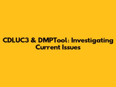 CDLUC3 & DMPTool: Investigating Current Issues
