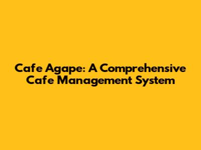 Cafe Agape: A Comprehensive Cafe Management System