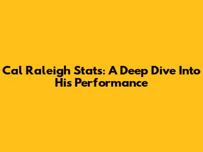 Cal Raleigh Stats: A Deep Dive Into His Performance