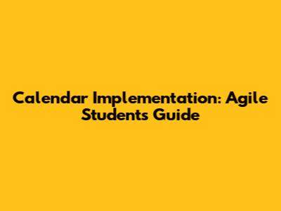 Calendar Implementation: Agile Student's Guide