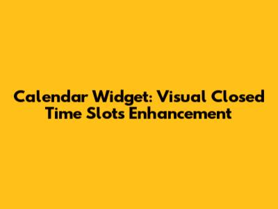 Calendar Widget: Visual 'Closed' Time Slots Enhancement