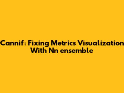 Cannif: Fixing Metrics Visualization With Nn_ensemble