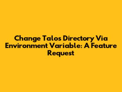 Change Talos Directory Via Environment Variable: A Feature Request
