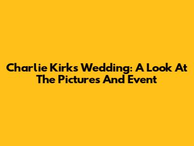 Charlie Kirk's Wedding: A Look At The Pictures And Event