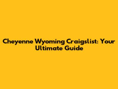 Cheyenne Wyoming Craigslist: Your Ultimate Guide