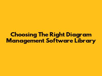 Choosing The Right Diagram Management Software Library