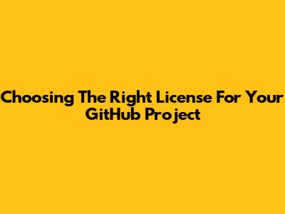 Choosing The Right License For Your GitHub Project
