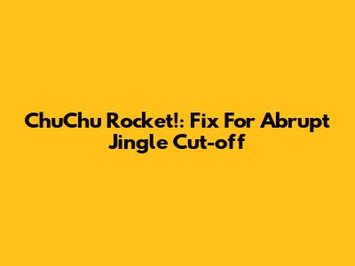 ChuChu Rocket!: Fix For Abrupt Jingle Cut-off