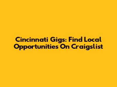 Cincinnati Gigs: Find Local Opportunities On Craigslist