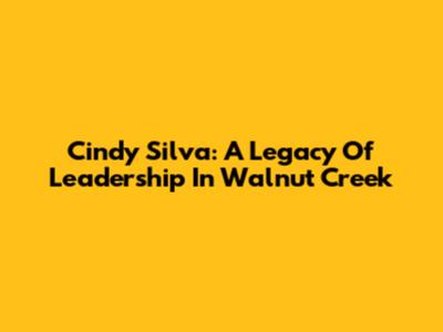 Cindy Silva: A Legacy Of Leadership In Walnut Creek