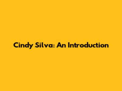Cindy Silva: An Introduction