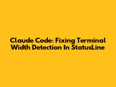 Claude Code: Fixing Terminal Width Detection In StatusLine