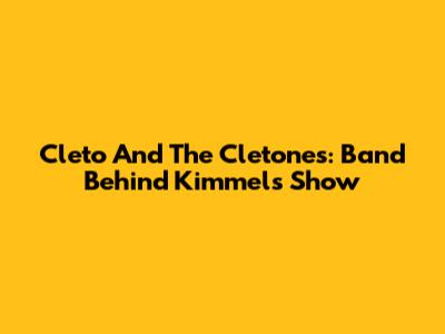 Cleto And The Cletones: Band Behind Kimmel's Show