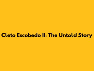 Cleto Escobedo II: The Untold Story