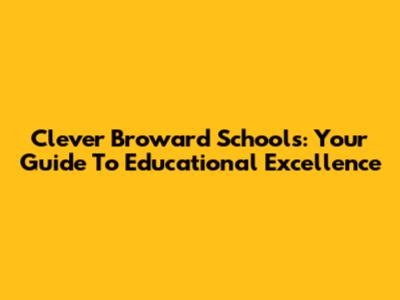 Clever Broward Schools: Your Guide To Educational Excellence