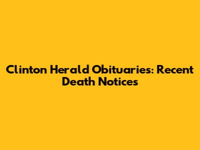 Clinton Herald Obituaries: Recent Death Notices
