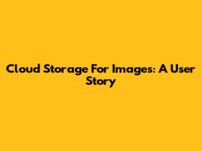 Cloud Storage For Images: A User Story