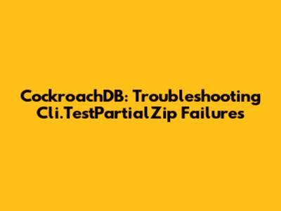 CockroachDB: Troubleshooting Cli.TestPartialZip Failures