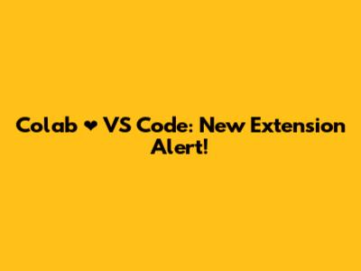 Colab ❤️ VS Code: New Extension Alert!