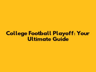 College Football Playoff: Your Ultimate Guide