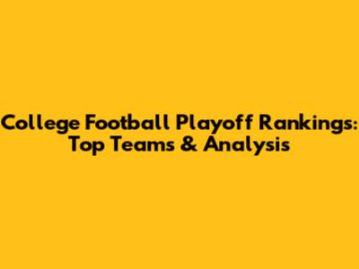 College Football Playoff Rankings: Top Teams & Analysis