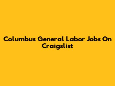Columbus General Labor Jobs On Craigslist