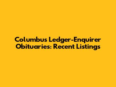 Columbus Ledger-Enquirer Obituaries: Recent Listings