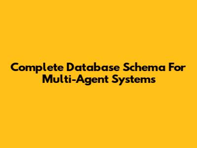 Complete Database Schema For Multi-Agent Systems