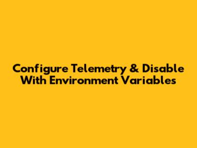 Configure Telemetry & Disable With Environment Variables