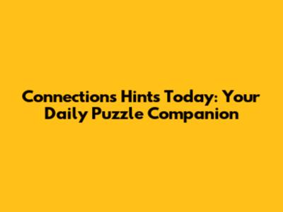 Connections Hints Today: Your Daily Puzzle Companion