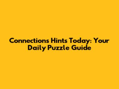 Connections Hints Today: Your Daily Puzzle Guide