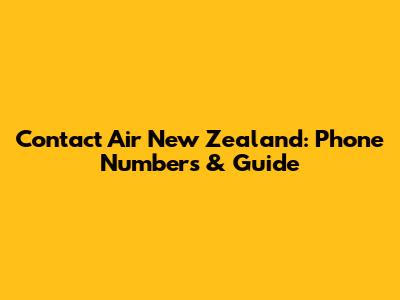 Contact Air New Zealand: Phone Numbers & Guide