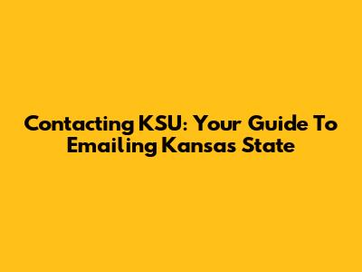 Contacting KSU: Your Guide To Emailing Kansas State